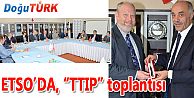 ETSO’DA, “TTIP” TOPLANTISI 