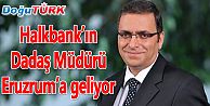 HALK BANKASI GENEL MÜDÜRÜ GELİYOR