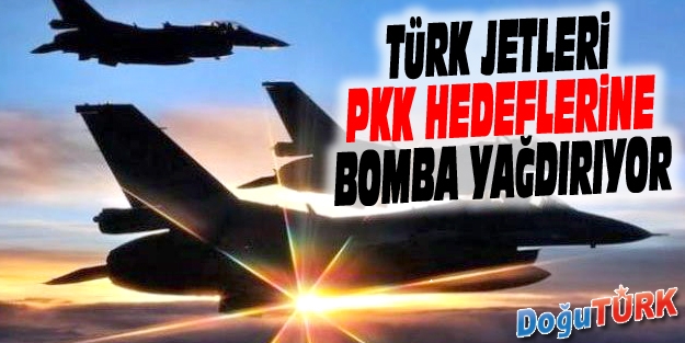TÜRK JETLERİ, PKK HEDEFLERİNİ VURUYOR