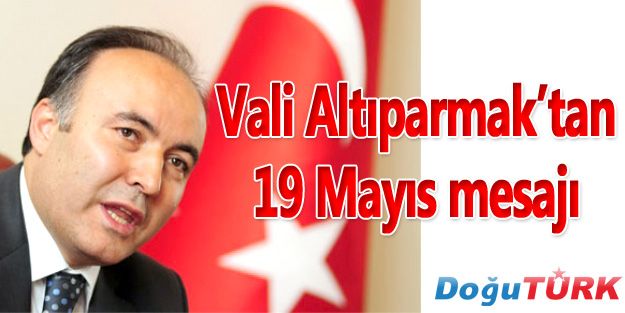 VALİ AHMET ALTIPARMAK'TAN 19 MAYIS MESAJI